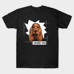 Funny Cocker Spaniel I Heard You T-Shirt